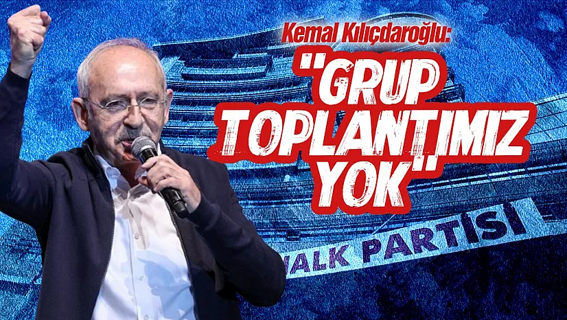 Kılıçdaroğlu'ndan grup toplantısı talebi yok
