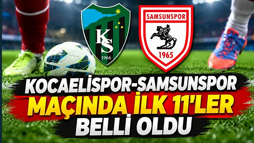 Kocaelispor- Samsunspor maçında ilk 11'ler belli oldu