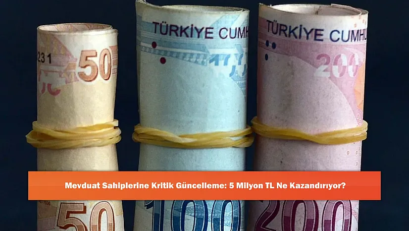 Mevduat Sahiplerine Kritik Güncelleme: 5 Milyon TL Ne Kazandırıyor?