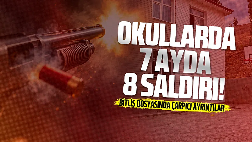 Okullarda 7 ayda 8 saldırı! Bitlis'teki olayın perde arkası ortaya çıktı