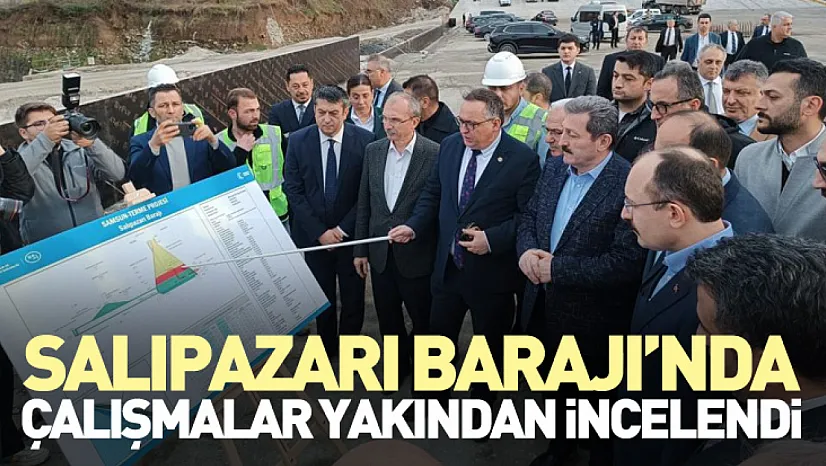 Salıpazarı Barajı'nda Çalışmalar Yakından İncelendi