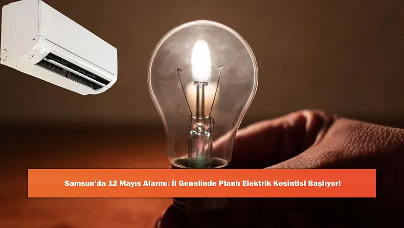 Samsun'da 12 Mayıs Alarmı: İl Genelinde Planlı Elektrik Kesintisi Başlıyor!