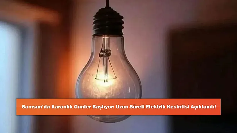 Samsun'da Karanlık Günler Başlıyor: Uzun Süreli Elektrik Kesintisi Açıklandı!