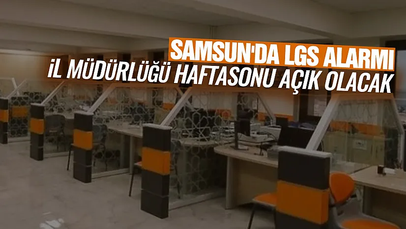 Samsun'da LGS günü için nüfus müdürlükleri açık olacak
