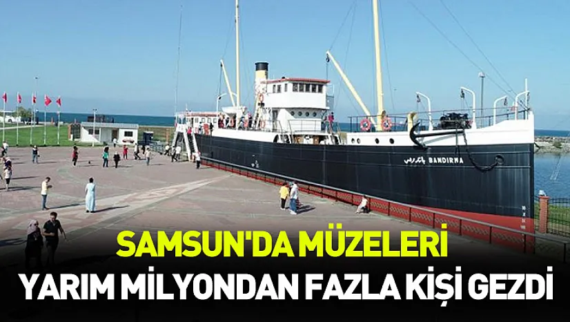 Samsun'da müzeleri yarım milyondan fazla kişi gezdi