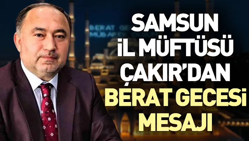 Samsun İl Müftüsü Çakır'dan Berat Gecesi Mesajı