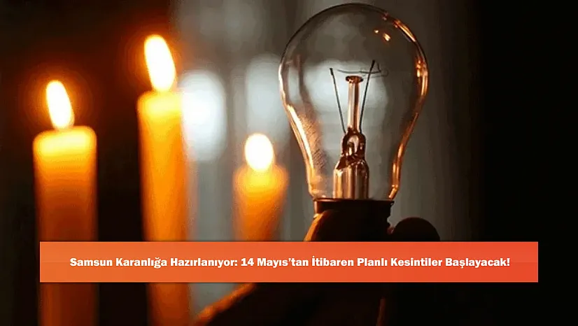 Samsun Karanlığa Hazırlanıyor: 14 Mayıs'tan İtibaren Planlı Kesintiler Başlayacak!