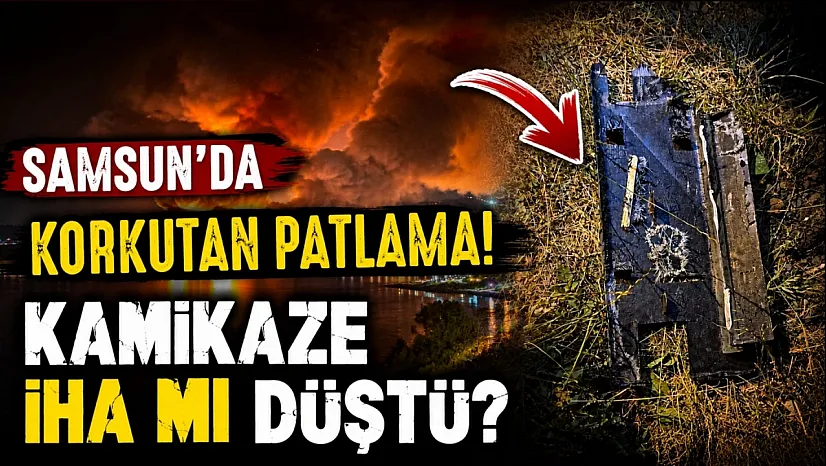 Samsun Terme'de gizemli patlama! İHA şüphesi üzerine inceleme başlatıldı