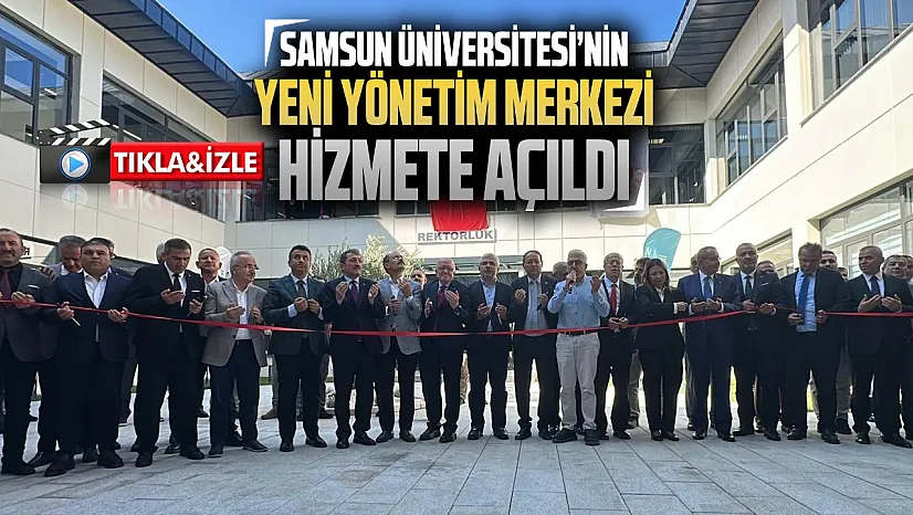 Samsun Üniversitesi'nde yeni dönem! Rektörlük ve idari birimler yerleşkesi açıldı