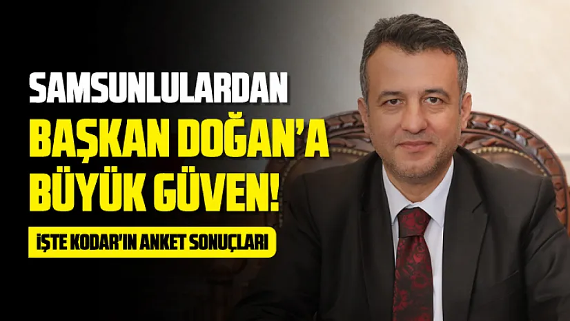 Samsunlulardan Başkan Doğan'a Büyük Güven! KODAR'ın anket sonuçları dikkat çekti...