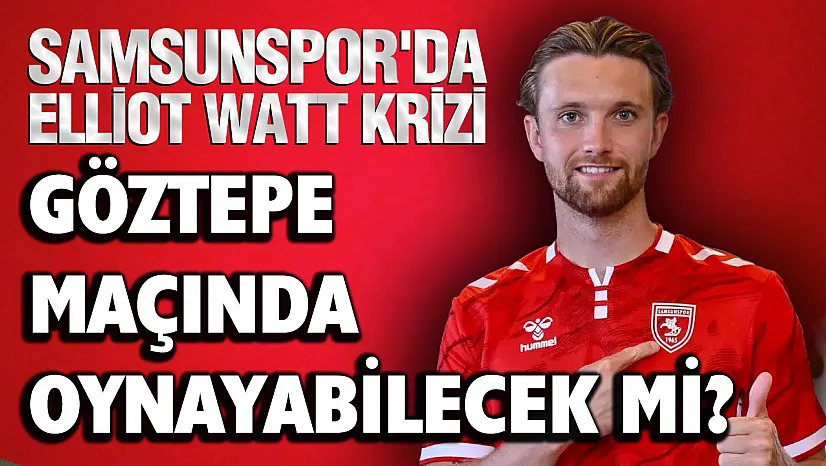 Samsunspor'da Elliot Watt Göztepe maçında forma giyebilecek mi?