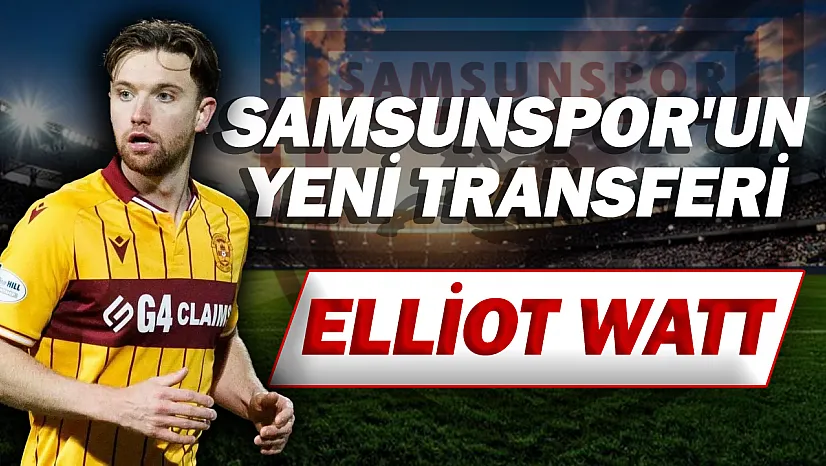 Samsunspor'dan Orta Sahaya İskoç Takviyesi: Elliot Watt İmzayı Attı