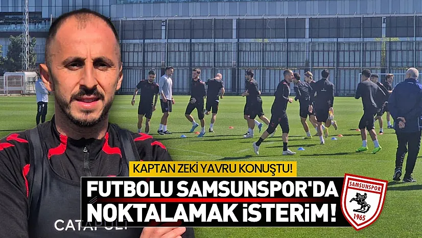 Samsunspor'un kaptanı Zeki Yavru'dan önemli açıklamalar