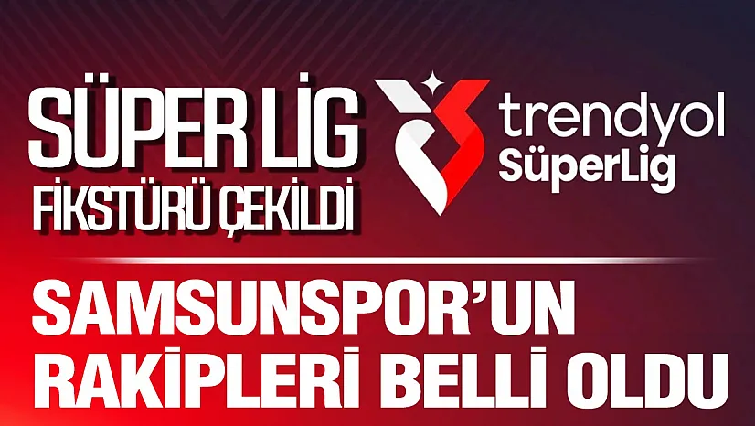 Samsunspor'un Süper Lig'in yeni sezonunda rakipleri belli oldu