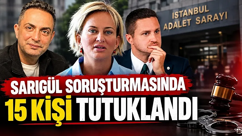 Sarıgül soruşturmasında 15 kişi tutuklandı!