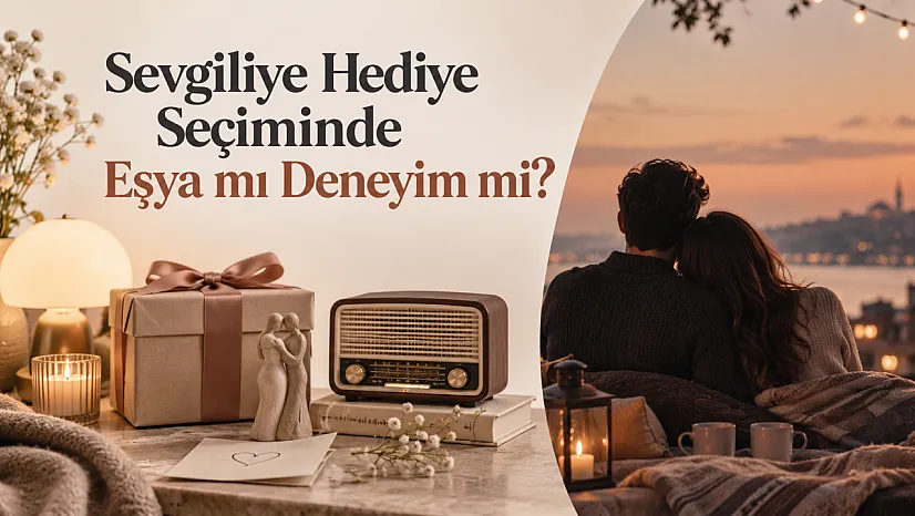 Sevgiliye Hediye Seçiminde Eşya mı Deneyim mi?