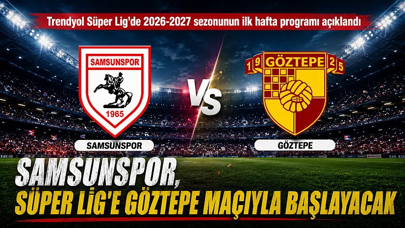 Trendyol Süper Lig'de 2026-2027 sezonunun ilk hafta programı açıklandı