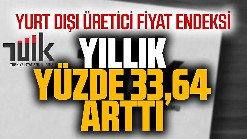 TÜİK Yurt Dışı Üretici Fiyat Endeksi Eylül 2026 verilerini açıkladı