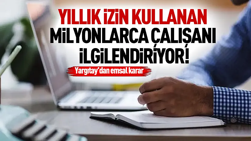 Yargıtay'dan çalışanları ilgilendiren emsal karar: 10 günden kısa izin için kritik detay