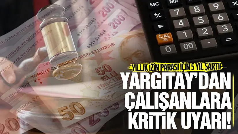 Yargıtay'dan çalışanları ilgilendiren karar! Kullanılmayan izin ücretinde 5 yıl detayı