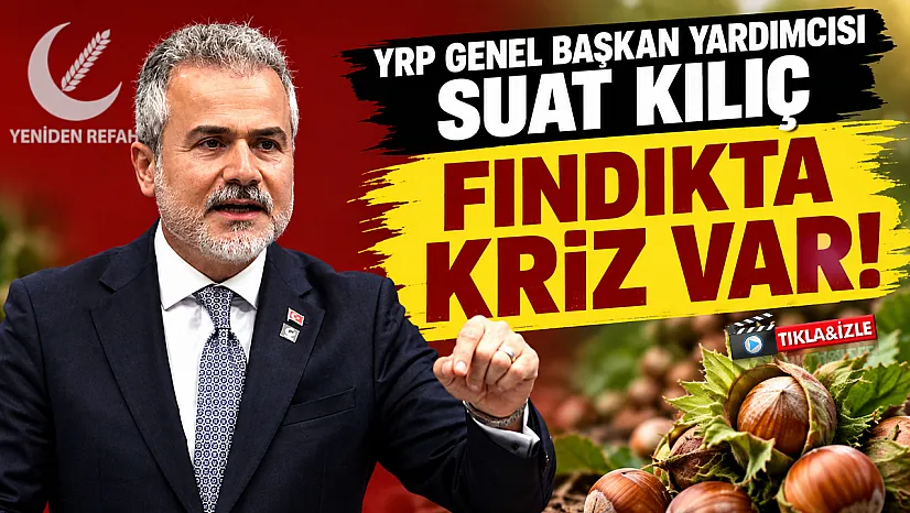 YRP Genel Başkan Yardımcısı Suat Kılıç'tan fındık fiyatlarına tepki