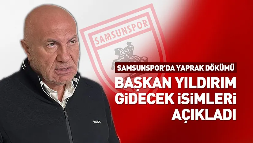 Yüksel Yıldırım açıkladı: Samsunspor'da ayrılacak isimler belli oldu!