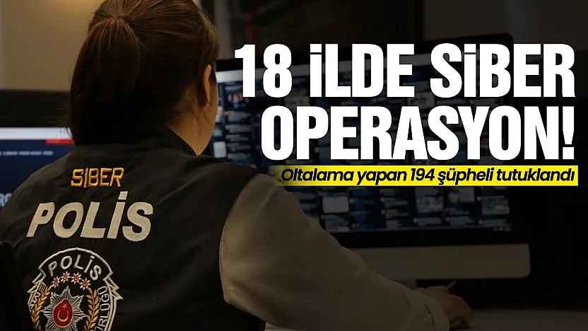 18 İlde Siber Operasyon!