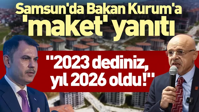 '2023 dediniz, yıl 2026 oldu!' Samsun'da Bakan Kurum'a 'maket' yanıtı: Zehir zemberek açıklamalar!