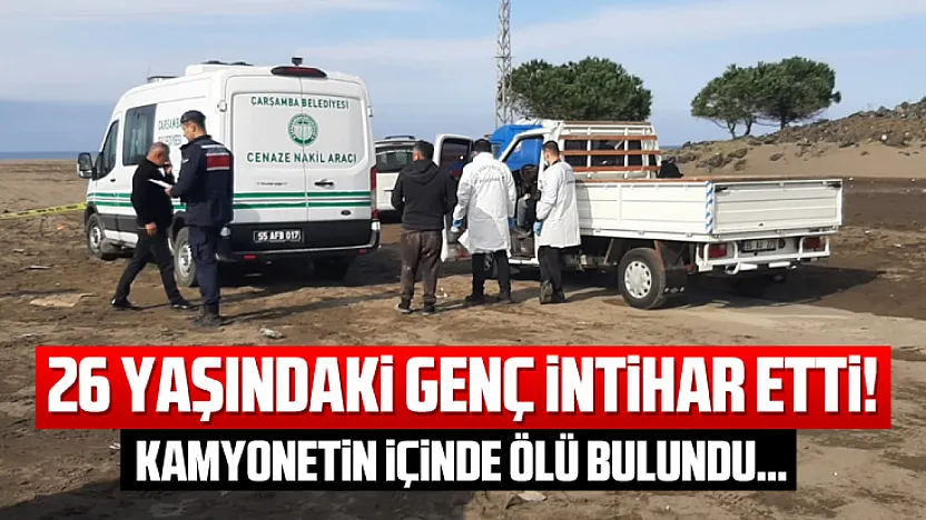 26 yaşındaki genç intihar etti! Kamyonetin içinde ölü bulundu…
