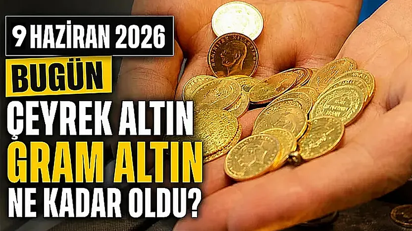 Bugün canlı altın fiyatları: 9 Haziran 2026 gram altın ve çeyrek altın ne kadar?