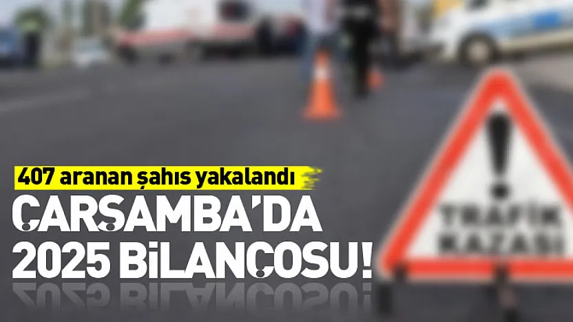 Çarşamba'da 2025 Bilançosu! 407 Aranan Şahıs Yakalandı