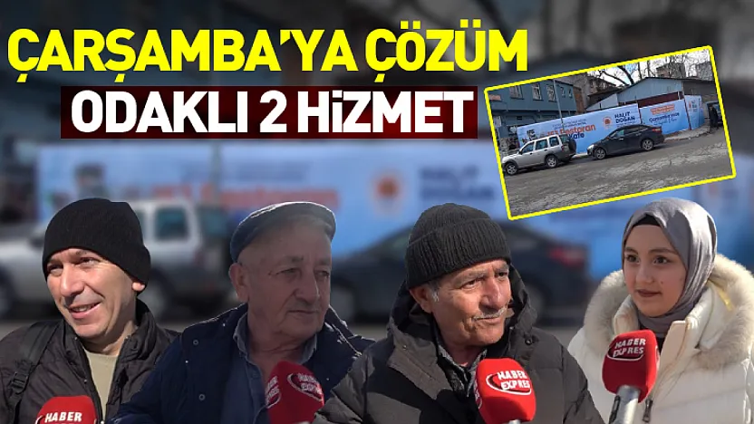 Çarşamba'ya Çözüm Odaklı 2 Hizmet