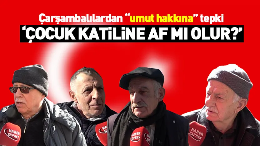 Çarşambalılardan 'umut hakkına' tepki:  'Çocuk katiline af mı olur?'