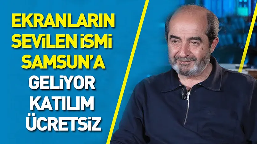 Ekranların sevilen ismi Samsun'a geliyor : katılım ücretsiz