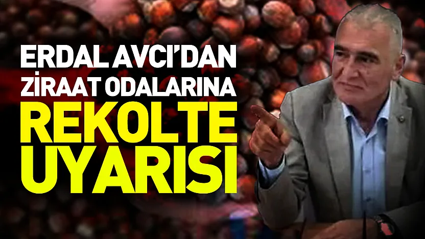 Erdal Avcı'dan ziraat odalarına rekolte uyarısı