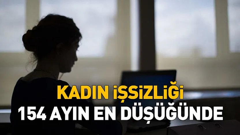 Kadınlarda İşsizlik Son 154 Ayın En Düşüğünde