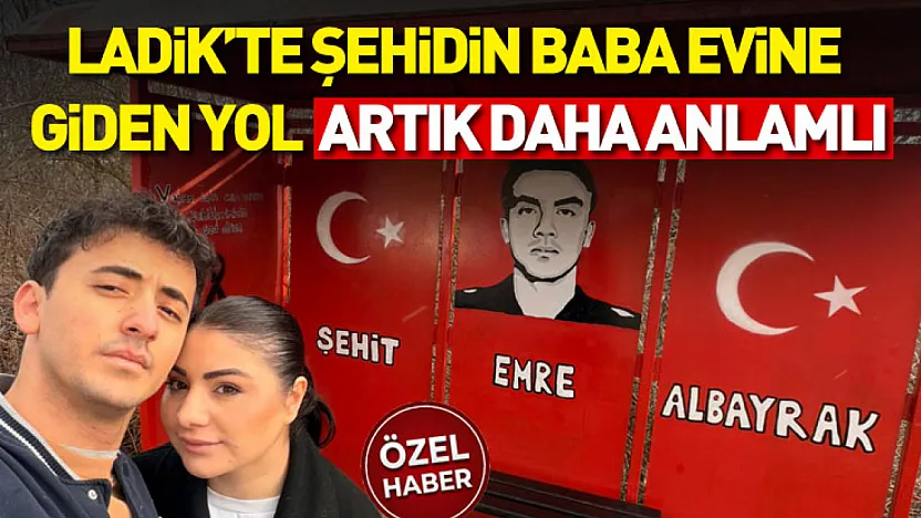 Ladik'te Şehidin Baba Evine Giden Yol Artık Daha Anlamlı