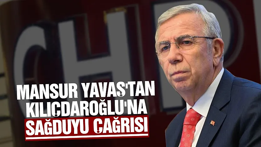 Mansur Yavaş'tan Kılıçdaroğlu'na birlik ve sağduyu çağrısı
