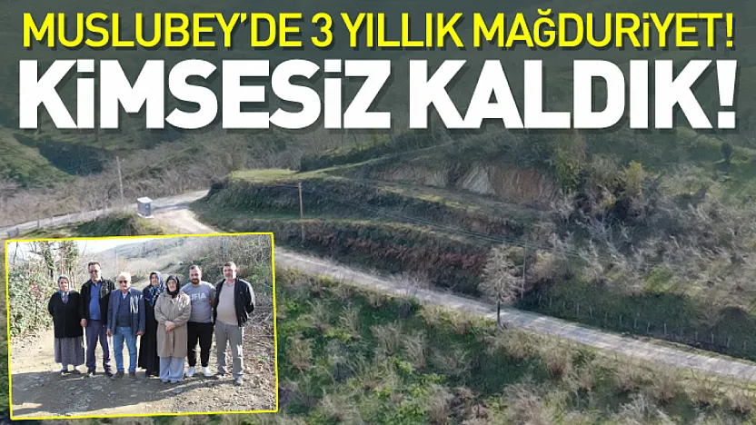 Muslubey'de 3 yıllık mağduriyet!  Kimsesiz Kaldık!