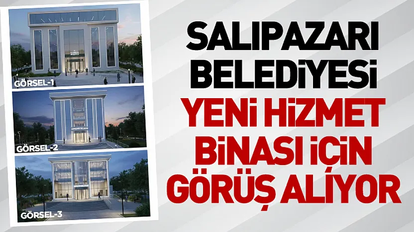 Salıpazarı Belediyesi Yeni Hizmet Binası İçin Görüş Alıyor