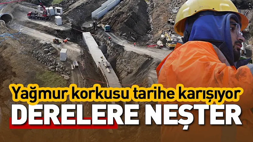 Samsun'da derelere neşter: Yağmur korkusu tarihe karışıyor