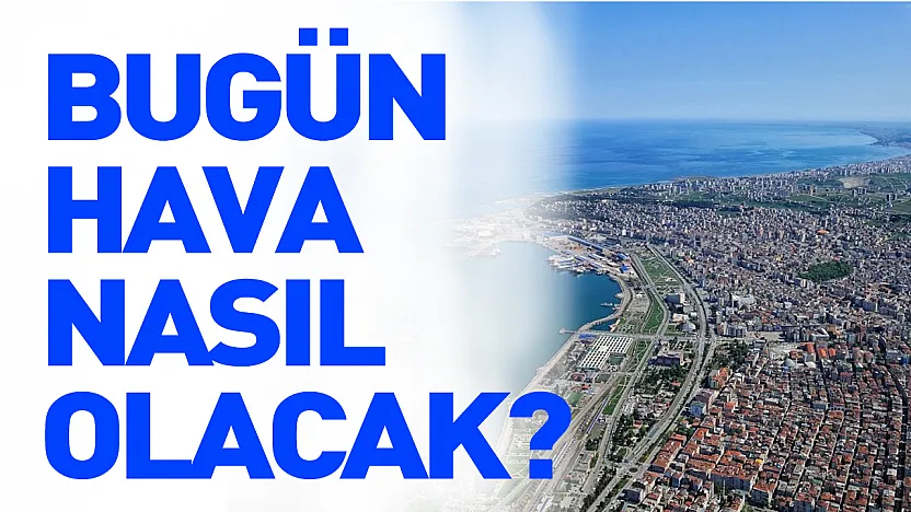 Samsun'da hafif yağış bekleniyor