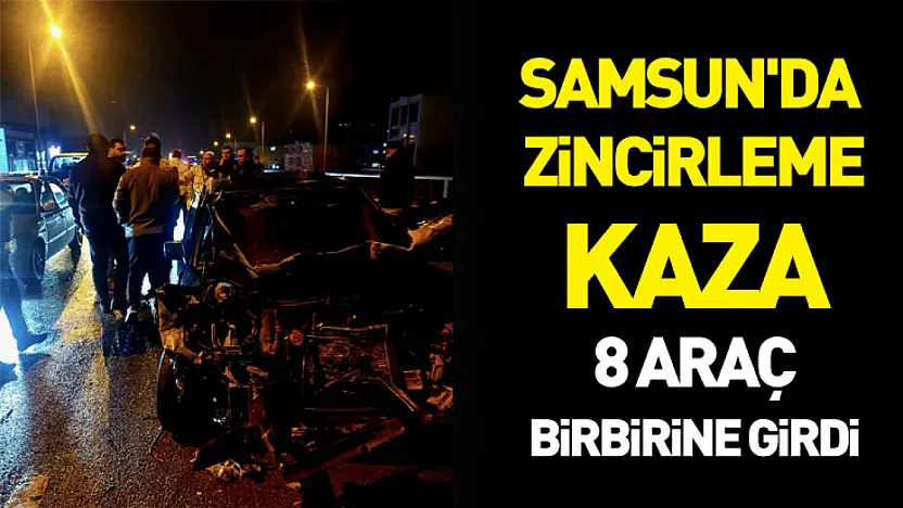 Samsun'da Zincirleme Kaza: 8 Araç Birbirine Girdi
