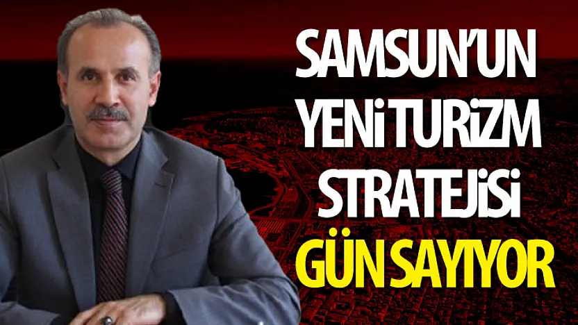 Samsun'un Yeni Turizm Stratejisi Gün Sayıyor