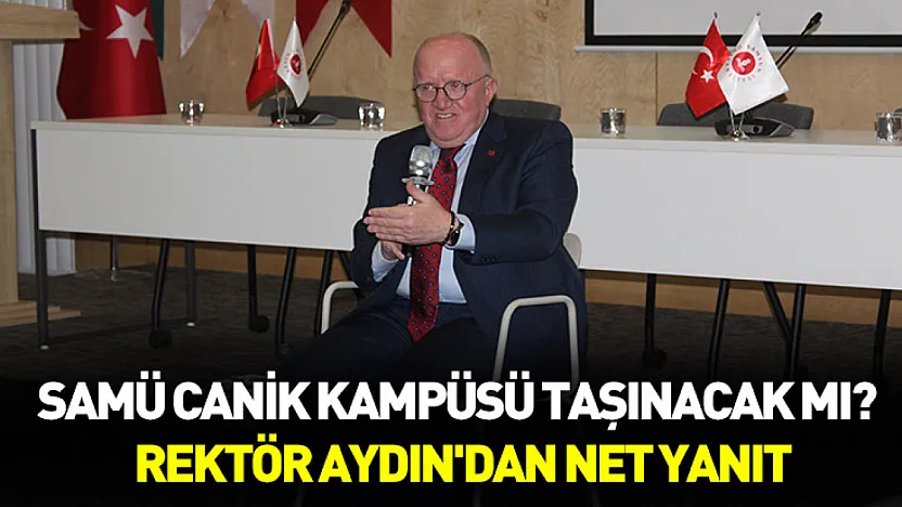 SAMÜ Canik kampüsü taşınacak mı? Rektör Aydın'dan net yanıt
