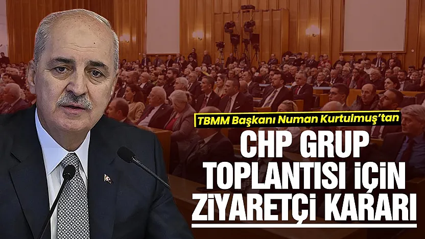 TBMM Başkanı Kurtulmuş'tan CHP grup toplantısı kararı: ziyaretçi alınmayacak