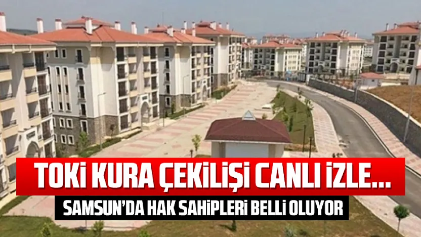 TOKİ Samsun Kura Çekimi Canlı İzle...