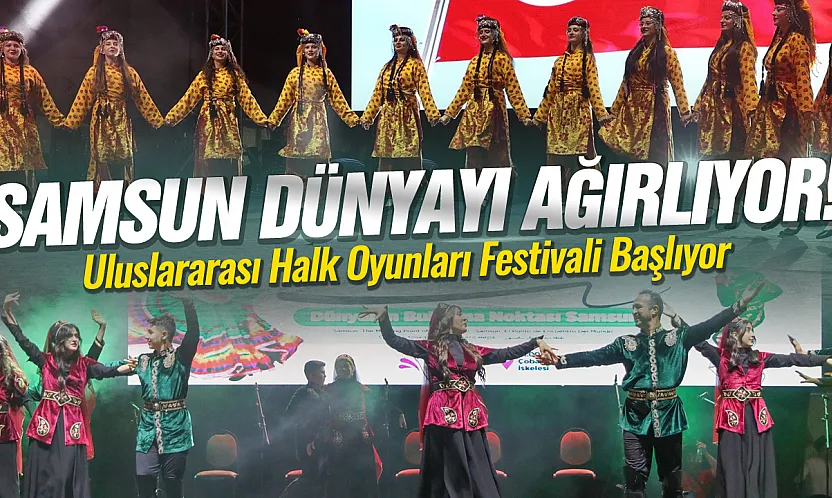 12 Ülke Samsun'da Buluşacak! Halk Oyunları Festivali Başlıyor