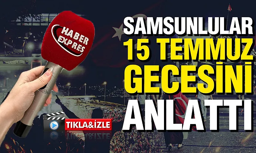 15 Temmuz'un 10. yılında Samsun'da vatandaşlar o geceyi anlattı