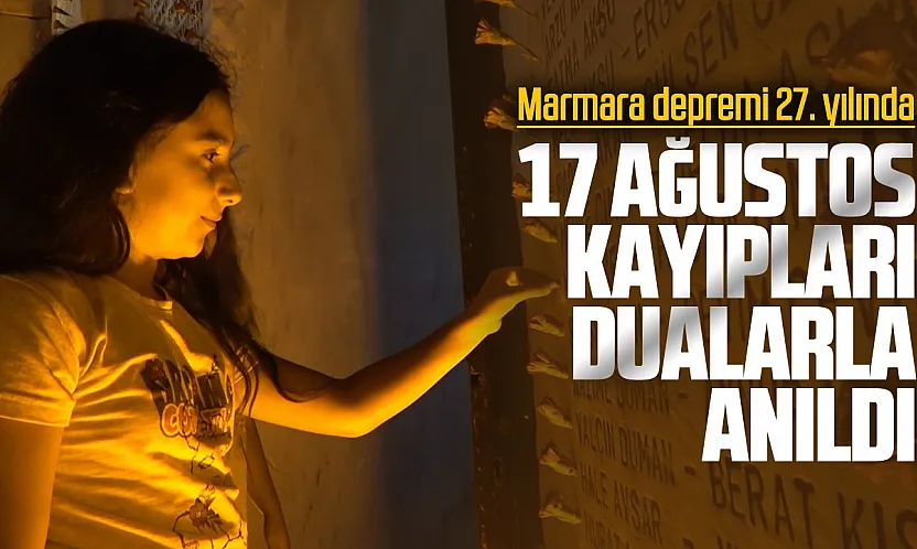 17 ağustos kayıpları saat 03.02'de dualarla anıldı